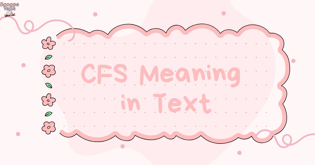 CFS Meaning in Text A Complete Comprehensive Guide (Latest Update)