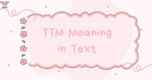 TTM Meaning in Text A Complete Guide for Social Media & Messaging